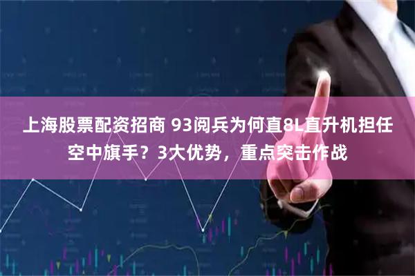 上海股票配资招商 93阅兵为何直8L直升机担任空中旗手？3大优势，重点突击作战